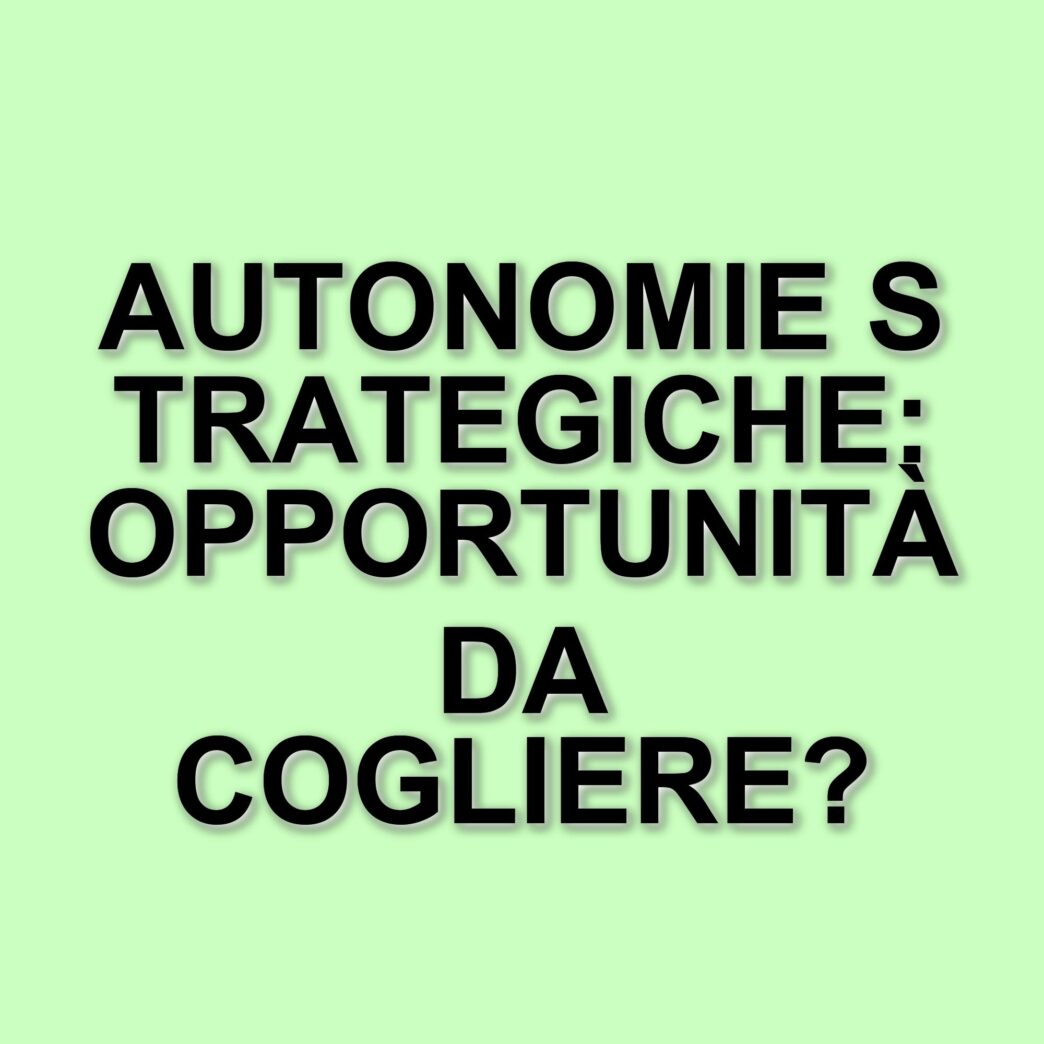 L'Europa tra sfide e opportunità: il ruolo delle autonomie strategiche nel nuovo contesto globale