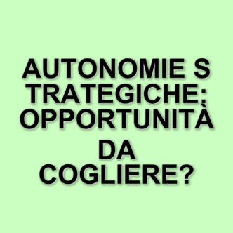 L'Europa tra sfide e opportunità: il ruolo delle autonomie strategiche nel nuovo contesto globale