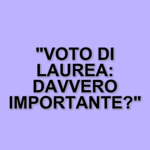 Il voto di laurea: quanto conta realmente nel mondo del lavoro?