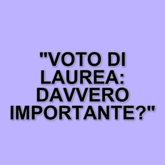 Il voto di laurea: quanto conta realmente nel mondo del lavoro?