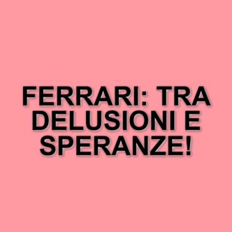Inizio complicato per la Ferrari: delusioni e speranze nel mondiale di Formula 1