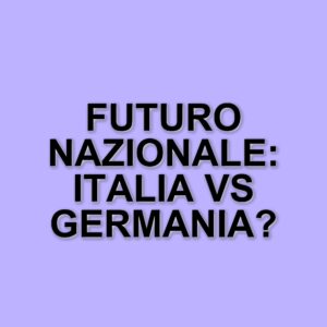 Italia e Germania: un confronto cruciale per il futuro della Nazionale