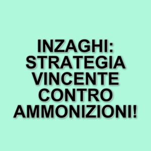 L'Inter e la gestione delle ammonizioni: la strategia di Inzaghi si rivela vincente