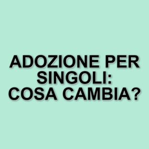 Adozione per i Single: La Corte Costituzionale Riconosce Nuove Opportunità