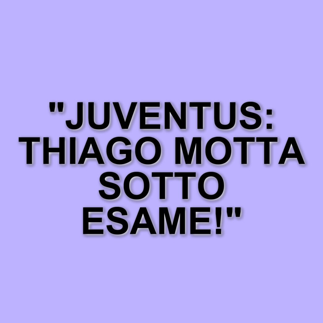 La Juventus e il Caso Thiago Motta: Un'Analisi della Situazione Attuale