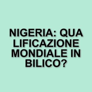 La Nigeria si complica la vita: Osimhen e compagni a rischio esclusione dal Mondiale 2026