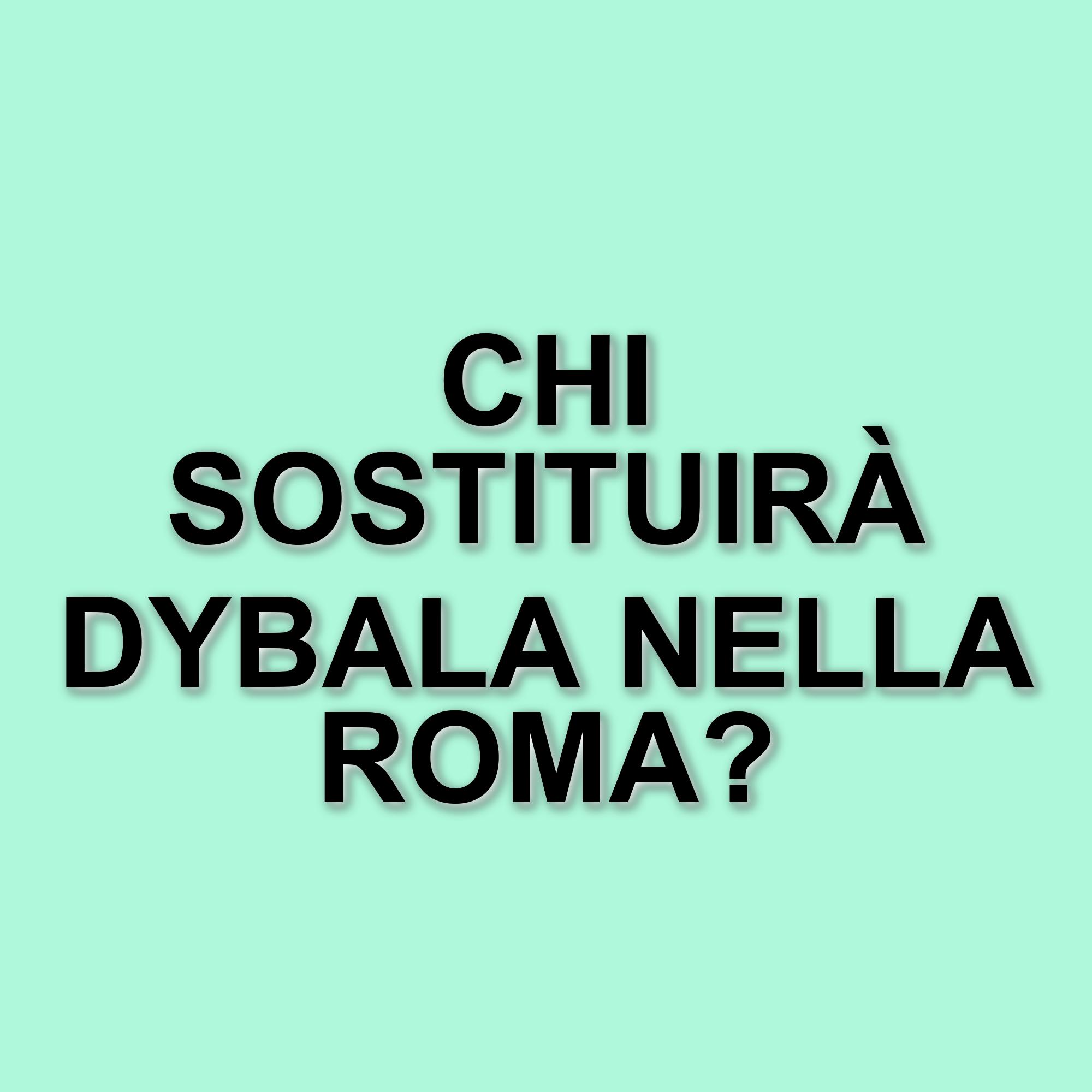 La Roma si prepara a un finale di stagione senza Dybala: chi prenderà il suo posto?