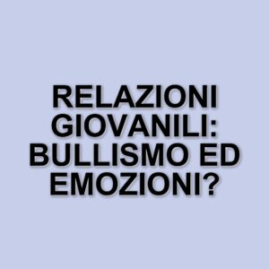 La complessità delle relazioni giovanili: tra bullismo e educazione emotiva