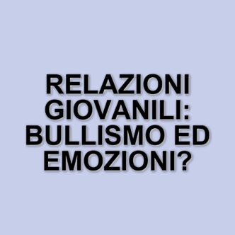 La complessità delle relazioni giovanili: tra bullismo e educazione emotiva