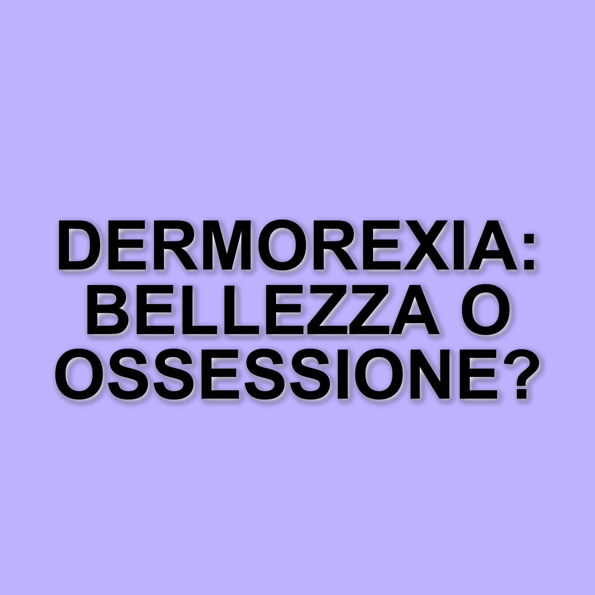 La dermorexia: un fenomeno in crescita tra giovani e adulti nella società contemporanea