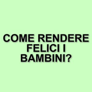 La felicità nei bambini: strategie educative per genitori consapevoli