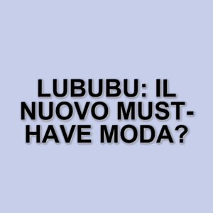La mania dei Lububu: il fenomeno dei pupazzi che conquistano le borse di moda