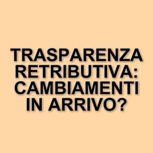 La nuova era della trasparenza retributiva in Italia: cosa cambia con la Direttiva UE