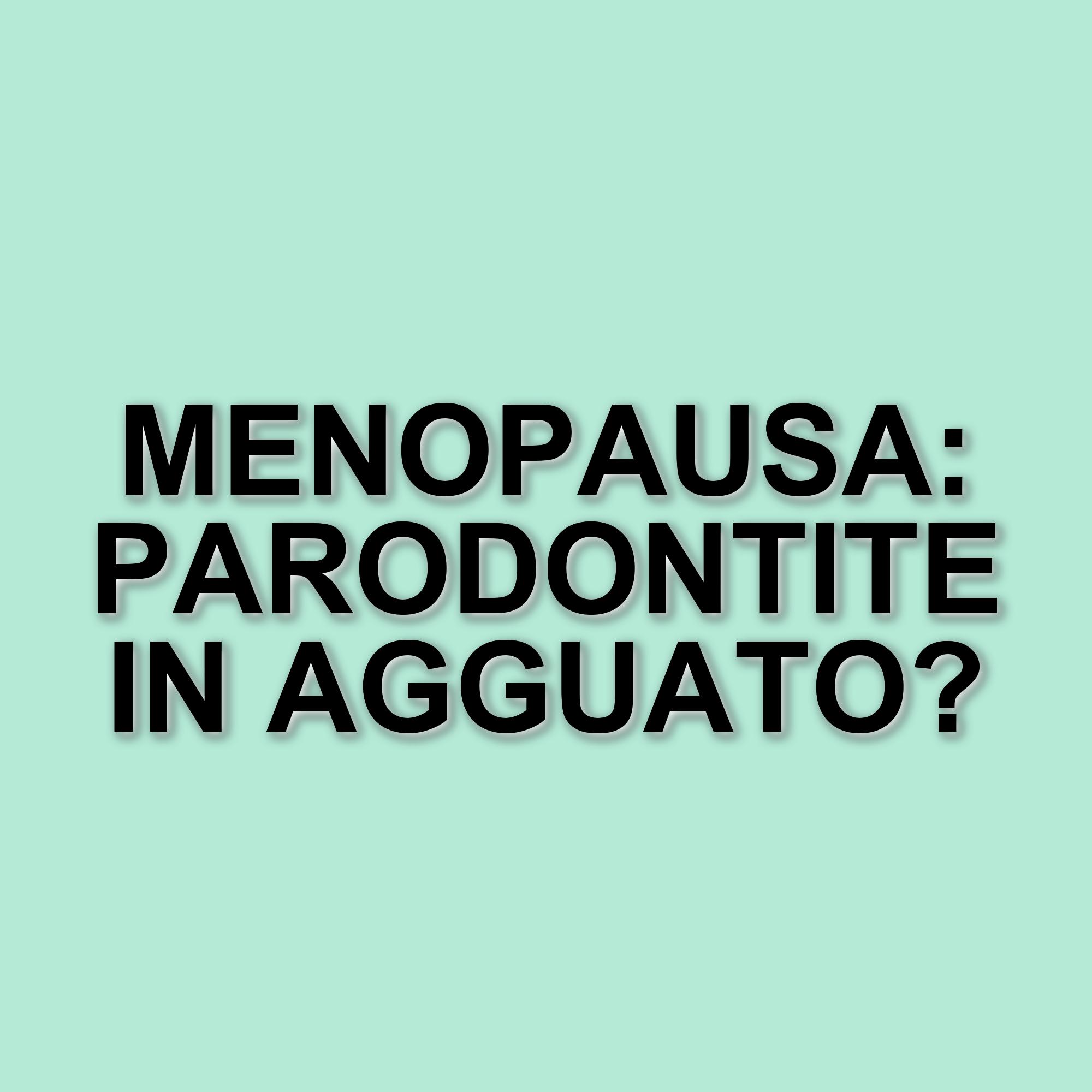 La parodontite e la menopausa: un legame da non sottovalutare