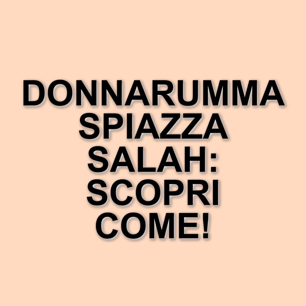 La strategia di Donnarumma nei rigori: come ha spiazzato Salah e il Liverpool in Champions League