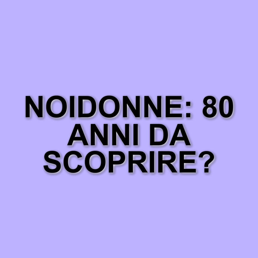 L'archivio digitale di Noidonne: un patrimonio di 80 anni di storia femminile