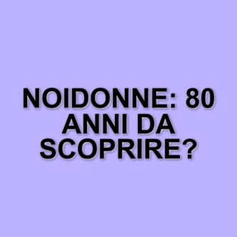 L'archivio digitale di Noidonne: un patrimonio di 80 anni di storia femminile
