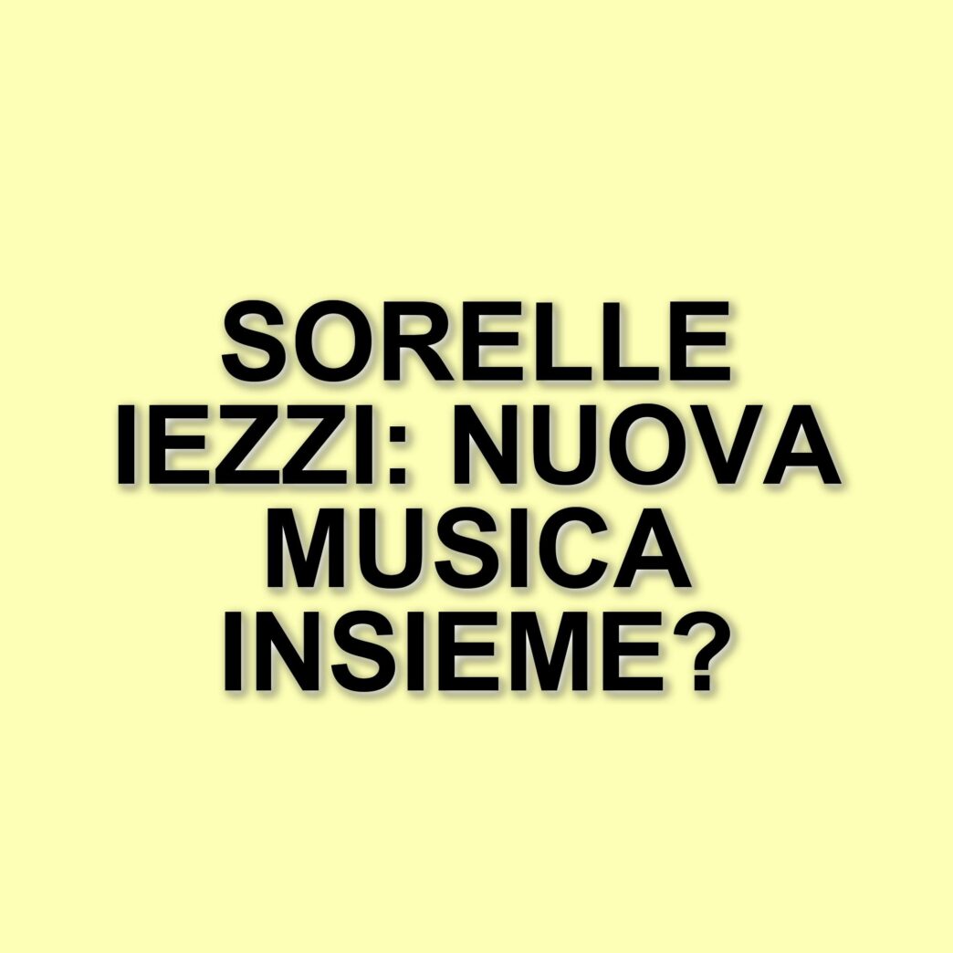 La reunion delle sorelle Iezzi: un viaggio tra incomprensioni e ritrovamenti