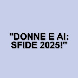 L'impatto dell'intelligenza artificiale sul lavoro femminile: opportunità e sfide nel 2025