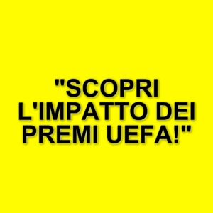 L'importanza dei premi UEFA per le squadre europee e il loro impatto sui tornei nazionali