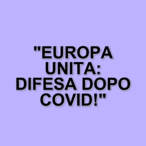 L'unione Europea e la necessità di una difesa collettiva: riflessioni post-Covid