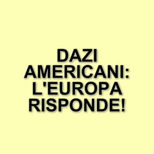 L'unione europea risponde ai dazi americani: strategia e impatti economici