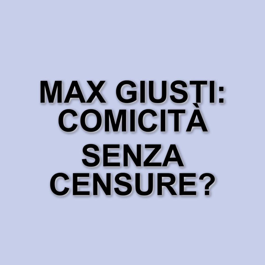 Max Giusti: La comicità oggi e il rifiuto del politicamente corretto