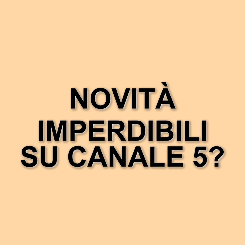 Mediaset alla ricerca di nuovi volti per il prime time: novità in arrivo su Canale 5