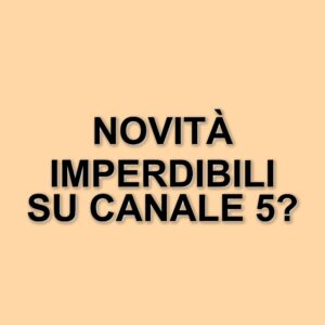 Mediaset alla ricerca di nuovi volti per il prime time: novità in arrivo su Canale 5