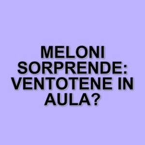 Meloni e il Manifesto di Ventotene: un intervento controverso in aula