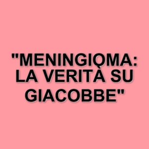 Meningioma: il tumore che ha colpito Sandro Giacobbe e le sue implicazioni