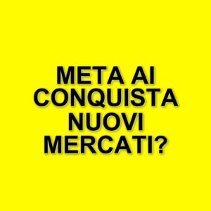 Meta AI si espande: lancio in 60 nuovi Paesi, inclusi quelli dell'Unione Europea