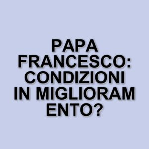 Migliorano le condizioni di Papa Francesco: sospesa la ventilazione meccanica e ridotta l'ossigenoterapia