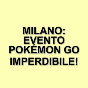 Milano ospita il primo evento italiano di Pokémon GO: una caccia al tesoro per tutti i fan