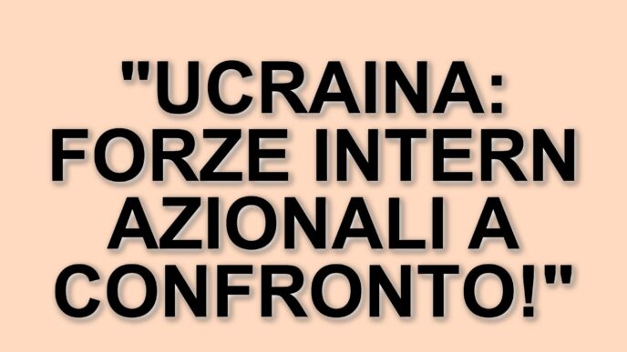 Missione di interposizione in Ucraina: il dibattito sulle forze internazionali e le regole d'ingaggio