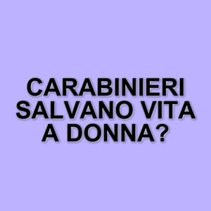 Napoli, intervento decisivo dei carabinieri salva una donna in pericolo di vita