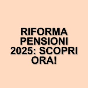 Novità sulla riforma pensioni 2025: il decreto sulla Pubblica Amministrazione