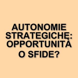 L'Europa e l'Italia nel nuovo scenario globale: autonomie strategiche e sviluppo sostenibile