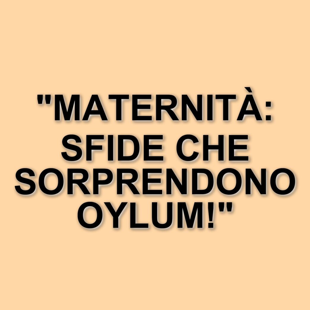 Oylum e le sfide della maternità: tra parto prematuro e rapimenti