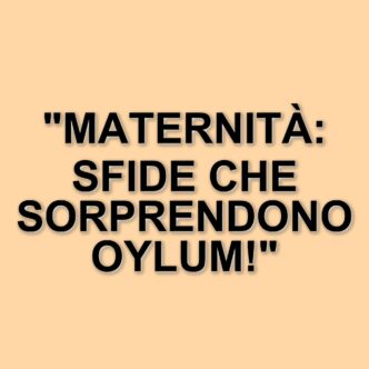 Oylum e le sfide della maternità: tra parto prematuro e rapimenti