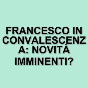 Papa Francesco in convalescenza: due mesi di riposo dopo il ricovero al Gemelli