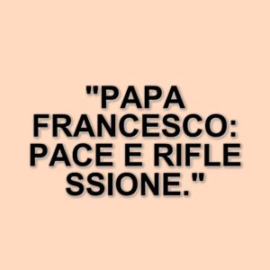 Papa Francesco scrive al Corriere: un appello alla pace e alla riflessione sulla fragilità umana