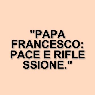 Papa Francesco scrive al Corriere: un appello alla pace e alla riflessione sulla fragilità umana
