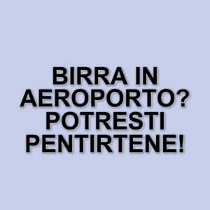 Perché è meglio evitare la birra in aeroporto prima di un volo