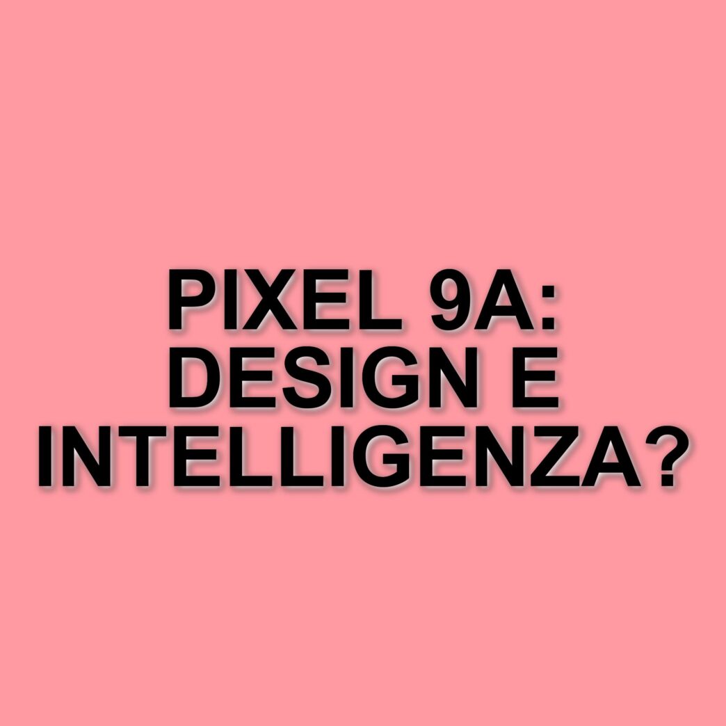 Pixel 9a: il nuovo smartphone di Google con design minimalista e intelligenza artificiale avanzata