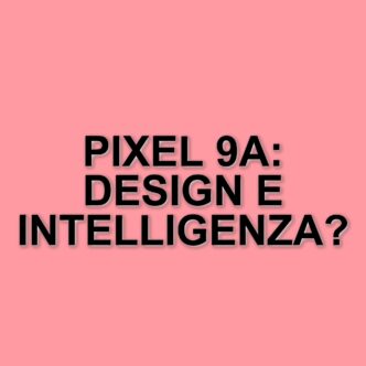 Pixel 9a: il nuovo smartphone di Google con design minimalista e intelligenza artificiale avanzata