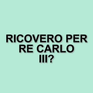 Re Carlo III ricoverato in ospedale per effetti collaterali delle cure oncologiche