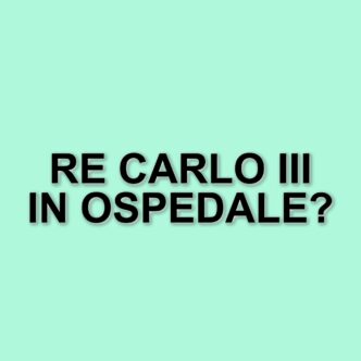 Re Carlo Iii In Ospedale: Effetti Collaterali Da Terapia Per Il Cancro