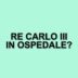 Re Carlo Iii In Ospedale: Effetti Collaterali Da Terapia Per Il Cancro