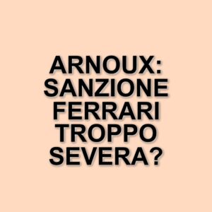 Critiche alla sanzione Ferrari: Arnoux propone un sistema di ammonizioni